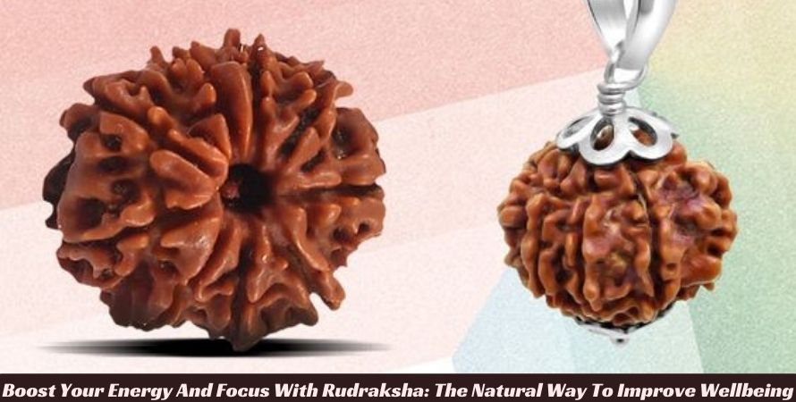Boost Your Energy And Focus With Rudraksha: The Natural Way To Improve Wellbeing